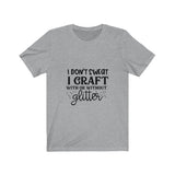 I Don't Sweat I Craft With or Without Gllitter Short Sleeve Tee