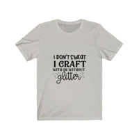 I Don't Sweat I Craft With or Without Gllitter Short Sleeve Tee