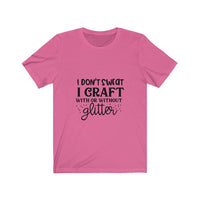 I Don't Sweat I Craft With or Without Gllitter Short Sleeve Tee