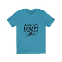 I Don't Sweat I Craft With or Without Gllitter Short Sleeve Tee