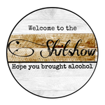 Welcome To The Shit Show Hope You Brought Alcohol Sign, Everyday Sign, Year Round Sign, Round Metal Round Wreath Sign, Craft Embellishment